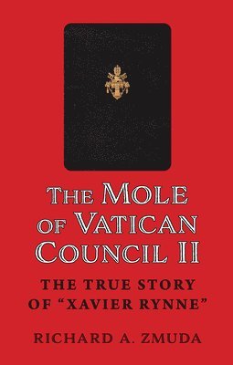 Richard a. Zmuda, Richard a Zmuda - The Mole of Vatican Council II: The True Story of Xavier Rynne, Inbunden