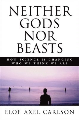 Elof Axel Carlson, Elof Axel PH.D. Carlson - Neither Gods Nor Beasts, Inbunden