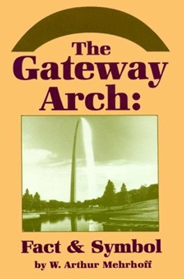 Mehrhoff, W. Arthur Mehrhoff, W Arthur Mehrhoff - Gateway Arch Fact & Symbol, Häftad