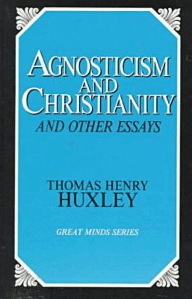 Thomas Henry Huxley - Agnosticism and Christianity and Other Essays, Häftad
