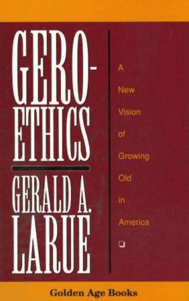 Gerald A. Larue - Geroethics, Inbunden