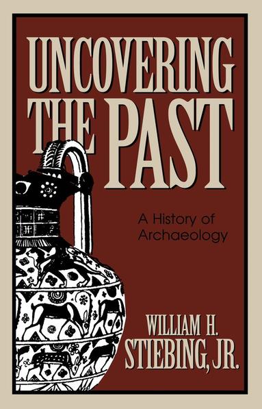 William H. Stiebing - Uncovering the Past, Inbunden