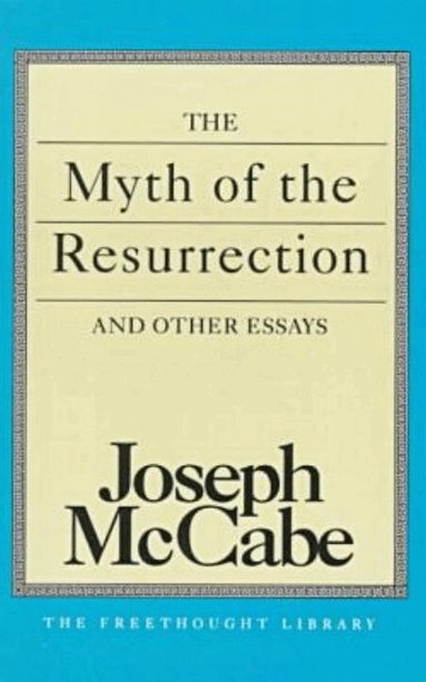 Joseph Mccabe - Myth of the Resurrection and Other Essays, Häftad