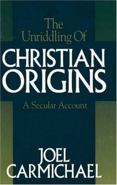 Joel Carmichael - Unriddling of Christian Origins, Inbunden
