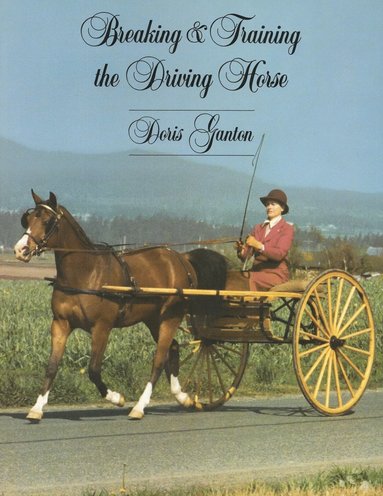 bokomslag Breaking and Training the Driving Horse: A Detailed and Comprehensive Study (Revised, Expanded)