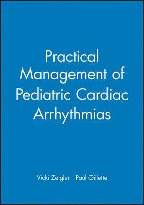 Vicki Zeigler, Paul Gillette - Practical Management of Pediatric Cardiac Arrhythmias, Inbunden