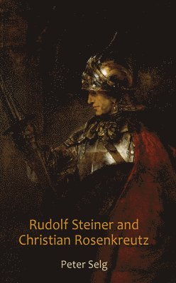 Peter Selg - Rudolf Steiner and Christian Rosenkreutz, Häftad