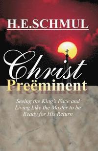 bokomslag Christ Preeminent: Seeing the King's Face and Living Like the Master to be Ready for His Return