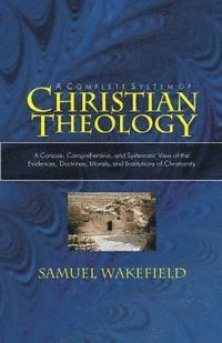 Christian Theology: A Concise, Comprehensive, and Systematic View of the Evidences, Doctrines, Morals, and Institutions of Christianity 1