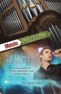 bokomslag Music Philosophy in Christian Perspective: A Philosophy of Music Education and Church Music