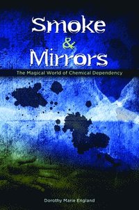 bokomslag Smoke and Mirrors: The Magical World of Chemical Dependency