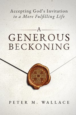 Peter M. Wallace - A Generous Beckoning: God's Gracious Invitations to Authentic Spiritual Life, Häftad
