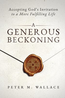 A Generous Beckoning: God's Gracious Invitations to Authentic Spiritual Life 1