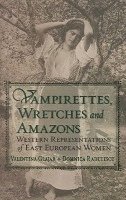 Valentina Glajar, Valentina Glajar, Domnica Radulescu - Vampirettes, Wretches and Amazons – Western Representations of East European Women, Inbunden