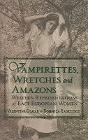 bokomslag Vampirettes, Wretches and Amazons - Western Representations of East European Women