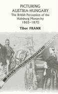 bokomslag Picturing Austria-Hungary - The British Perception of the Habsburg Monarchy 1865-1870