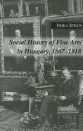 bokomslag Social History of Fine Arts in Hungary, 1867-1918