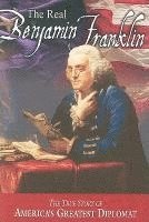 bokomslag The Real Benjamin Franklin: Part I: Benjamin Franklin: Printer, Philosopher, Patriot (a History of His Life)/Part II: Timeless Treasures from Benj
