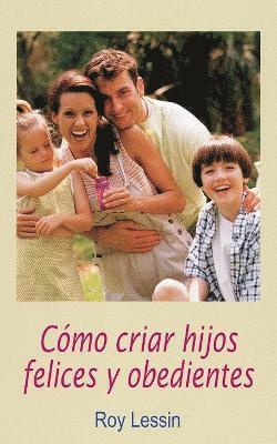 Cómo criar hijos felices y obedientes