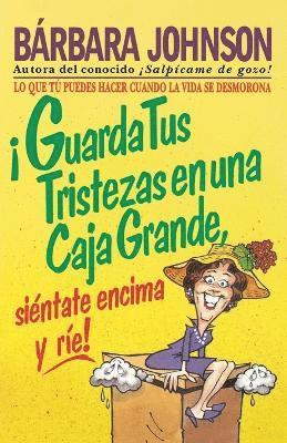 Barbara Johnson - ¡Guarda tus tristezas en una caja grande, siéntate encima y ríe!, Häftad