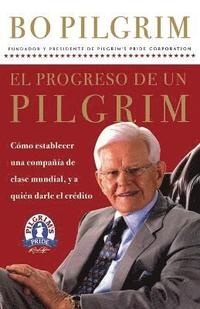 bokomslag El Progreso de Un Pilgrim: Cómo Establecer Una Compañía de Clase Mundial, Y a Quién Darle El Crédito