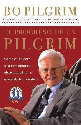 bokomslag El Progreso de Un Pilgrim: Cómo Establecer Una Compañía de Clase Mundial, Y a Quién Darle El Crédito