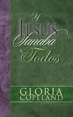 Gloria Copeland - Y Jesus Sanaba a Todos: And Jesus Healed Them All, Häftad