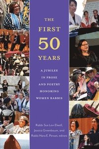 bokomslag The First Fifty Years: A Jubilee in Prose and Poetry Honoring Women Rabbis