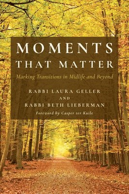 Rabbi Laura Geller, Rabbi Beth Lieberman - Moments That Matter: Marking Transitions in Midlife and Beyond, Häftad