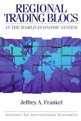 Jeffrey Frankel - Regional Trading Blocs in the World Economic System, Häftad