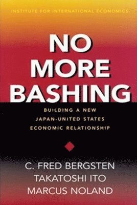 C. Fred Bergsten, Takatoshi Ito, Marcus Noland - No More Bashing – Building a New Japan–United States Economic Relationship, Häftad