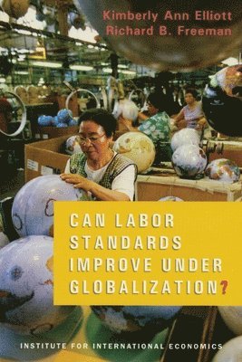 Kimberly Ann Elliott, Richard Freeman - Can Labor Standards Improve Under Globalization?, Häftad