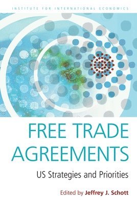 Jeffrey Schott, Jeffrey Schott - Free Trade Agreements – US Strategies and Priorities, Häftad