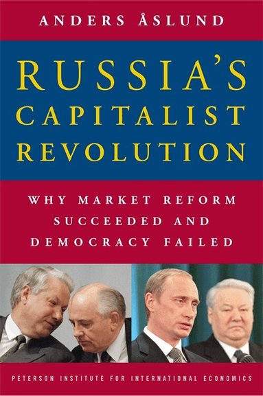 Anders Åslund - Russia`s Capitalist Revolution – Why Market Reform Succeeded and Democracy Failed, Häftad