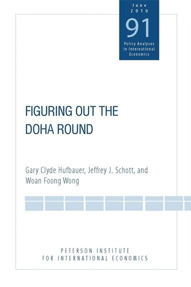 Gary Clyde Hufbauer, Jeffrey Schott, Woan Foong Wong - Figuring Out the Doha Round, Häftad