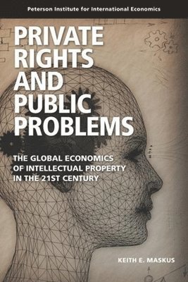 Keith Maskus - Private Rights and Public Problems – The Global Economics of Intellectual Property in the 21st Century, Häftad