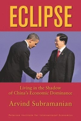 Arvind Subramanian - Eclipse – Living in the Shadow of China`s Economic Dominance, Häftad