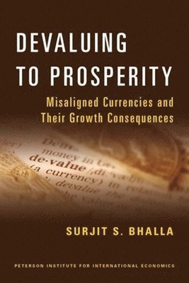 Surjit Bhalla - Devaluing to Prosperity – Misaligned Currencies and Their Growth Consequences, Häftad