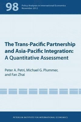 Peter Petri, Michael Plummer, Fan Zhai - The Trans–Pacific Partnership and Asia–Pacific Integration – A Quantitative Assessment, Häftad