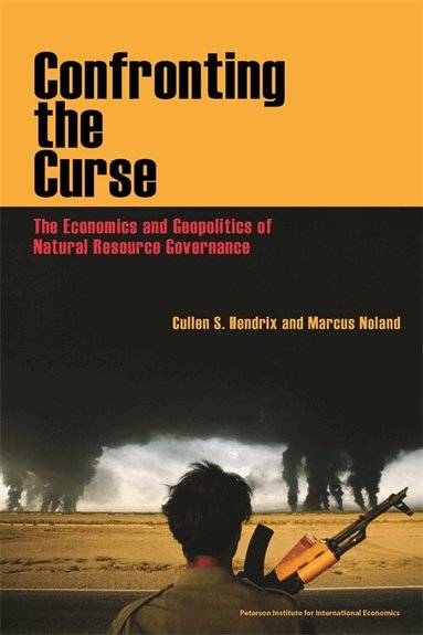 Cullen Hendrix, Marcus Noland - Confronting the Curse – The Economics and Geopolitics of Natural Resource Governance, Häftad