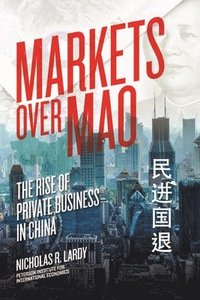 bokomslag Markets Over Mao - The Rise of Private Business in China