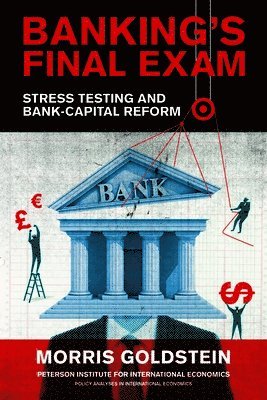 Morris Goldstein - Banking′s Final Exam – Stress Testing and Bank–Capital Reform, Häftad