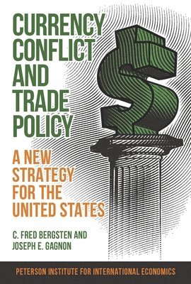 C. Fred Bergsten, Joseph E. Gagnon, Joseph Gagnon - Currency Conflict and Trade Policy – A New Strategy for the United States, Häftad