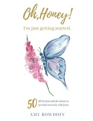 Oh, Honey! I'm Just Getting Started: 50 life lessons and devotions to get back on track with Jesus 1