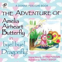 bokomslag The Adventure of Amelia Airheart Butterfly in bye! bye! Dragonfly