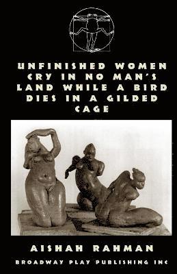 Unfinished Women Cry In No Man's Land While A Bird Dies In A Gilded Cage 1