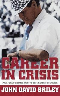 bokomslag Career In Crisis: Paul &quot;&quot;Bear&quot;&quot; Bryant And The 1971 Season Of Change (H719/Mrc)