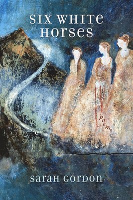 Sarah Gordon - Six White Horses: Poems, Häftad