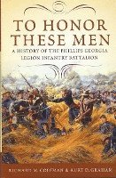 Richard M. Coffman, Kurt D. Graham - To Honor These Men: A History of the Phillips Georgia Legion Infantry Battalion, Inbunden