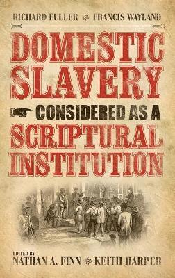Francis Wayland, Richard Fuller, Nathan A. Finn, Keith Harper - Domestic Slavery Considered as a Scriptural Institution, Inbunden